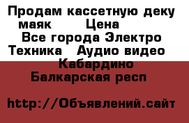Продам кассетную деку, маяк-231 › Цена ­ 1 500 - Все города Электро-Техника » Аудио-видео   . Кабардино-Балкарская респ.